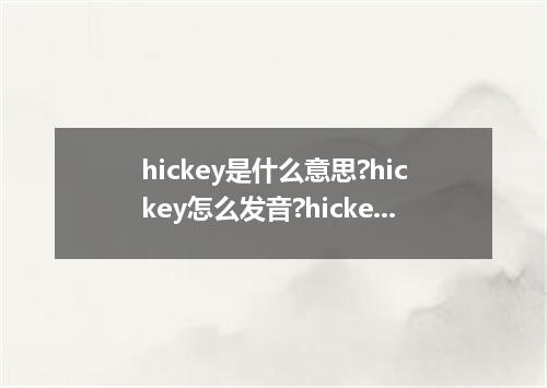 hickey是什么意思?hickey怎么发音?hickey的解释和用法
