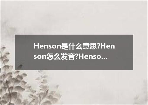 Henson是什么意思?Henson怎么发音?Henson的解释和用法