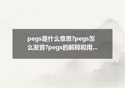 pegs是什么意思?pegs怎么发音?pegs的解释和用法