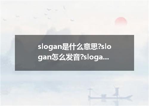 slogan是什么意思?slogan怎么发音?slogan的解释和用法