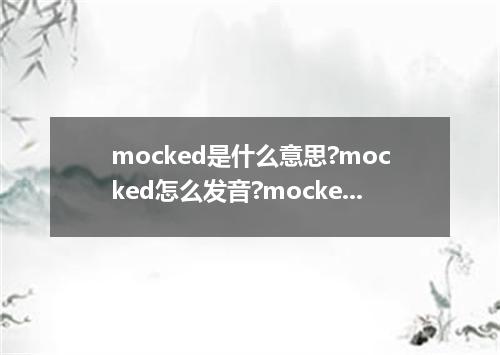 mocked是什么意思?mocked怎么发音?mocked的解释和用法