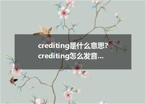 crediting是什么意思?crediting怎么发音?crediting的解释和用法