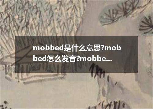mobbed是什么意思?mobbed怎么发音?mobbed的解释和用法