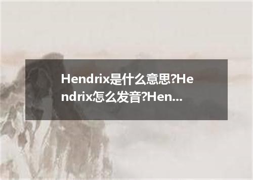 Hendrix是什么意思?Hendrix怎么发音?Hendrix的解释和用法