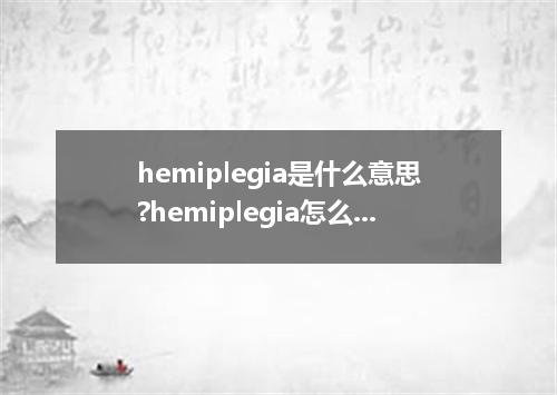hemiplegia是什么意思?hemiplegia怎么发音?hemiplegia的解释和用法