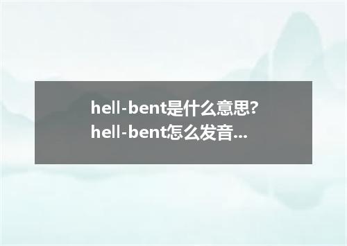 hell-bent是什么意思?hell-bent怎么发音?hell-bent的解释和用法