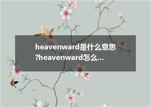 heavenward是什么意思?heavenward怎么发音?heavenward的解释和用法
