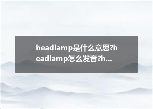 headlamp是什么意思?headlamp怎么发音?headlamp的解释和用法