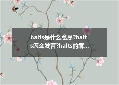 halts是什么意思?halts怎么发音?halts的解释和用法