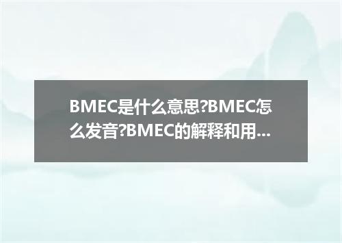 BMEC是什么意思?BMEC怎么发音?BMEC的解释和用法