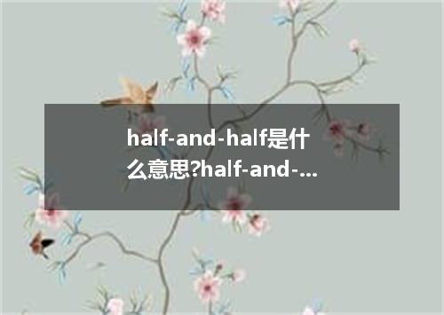 half-and-half是什么意思?half-and-half怎么发音?half-and-half的解释和用法