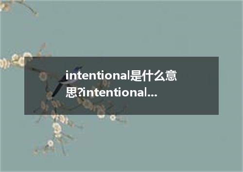 intentional是什么意思?intentional怎么发音?intentional的解释和用法