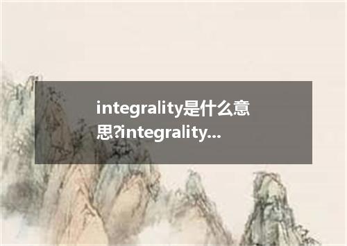 integrality是什么意思?integrality怎么发音?integrality的解释和用法