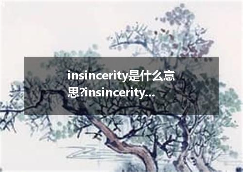 insincerity是什么意思?insincerity怎么发音?insincerity的解释和用法