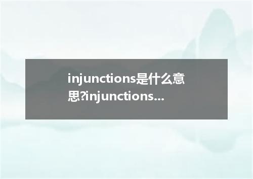 injunctions是什么意思?injunctions怎么发音?injunctions的解释和用法