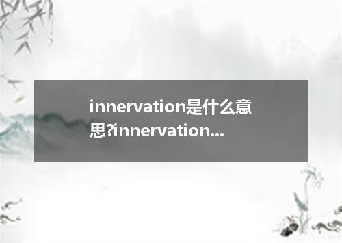 innervation是什么意思?innervation怎么发音?innervation的解释和用法