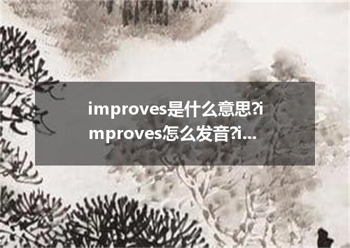 improves是什么意思?improves怎么发音?improves的解释和用法