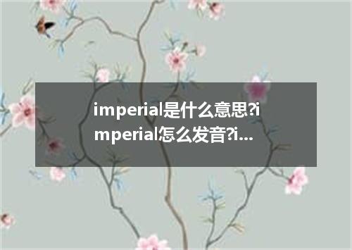 imperial是什么意思?imperial怎么发音?imperial的解释和用法