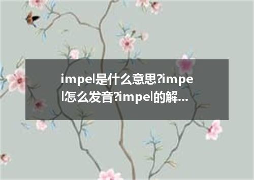 impel是什么意思?impel怎么发音?impel的解释和用法