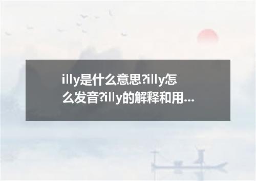 illy是什么意思?illy怎么发音?illy的解释和用法
