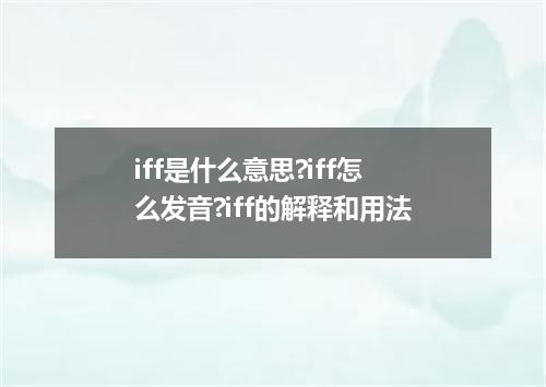 iff是什么意思?iff怎么发音?iff的解释和用法