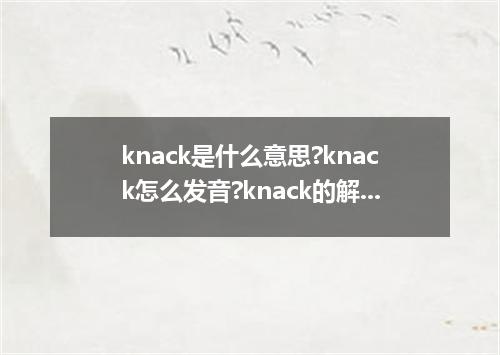 knack是什么意思?knack怎么发音?knack的解释和用法