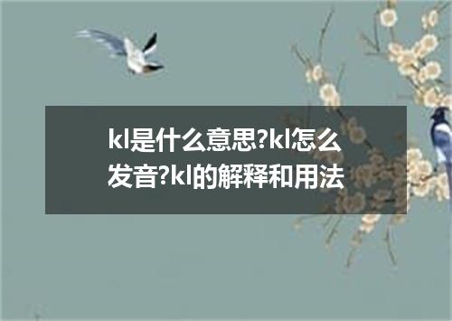 kl是什么意思?kl怎么发音?kl的解释和用法
