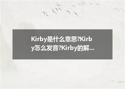 Kirby是什么意思?Kirby怎么发音?Kirby的解释和用法