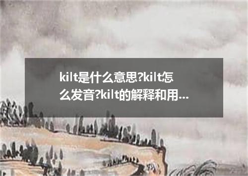 kilt是什么意思?kilt怎么发音?kilt的解释和用法