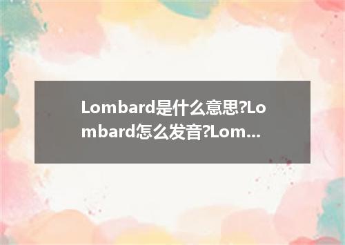 Lombard是什么意思?Lombard怎么发音?Lombard的解释和用法