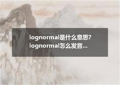 lognormal是什么意思?lognormal怎么发音?lognormal的解释和用法
