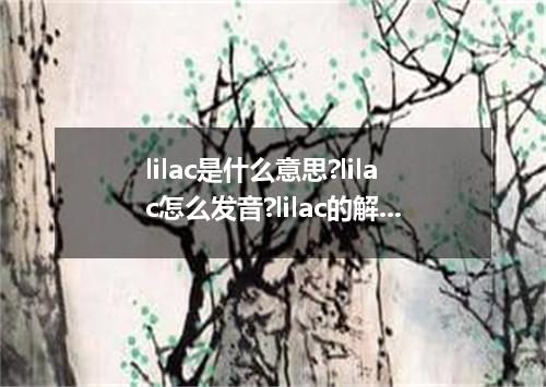 lilac是什么意思?lilac怎么发音?lilac的解释和用法