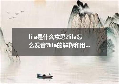 lila是什么意思?lila怎么发音?lila的解释和用法