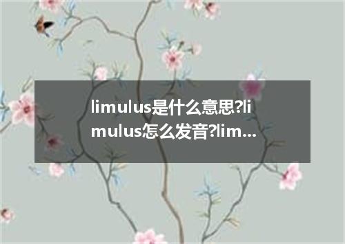 limulus是什么意思?limulus怎么发音?limulus的解释和用法