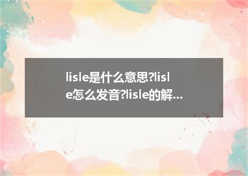 lisle是什么意思?lisle怎么发音?lisle的解释和用法