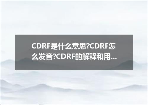 CDRF是什么意思?CDRF怎么发音?CDRF的解释和用法