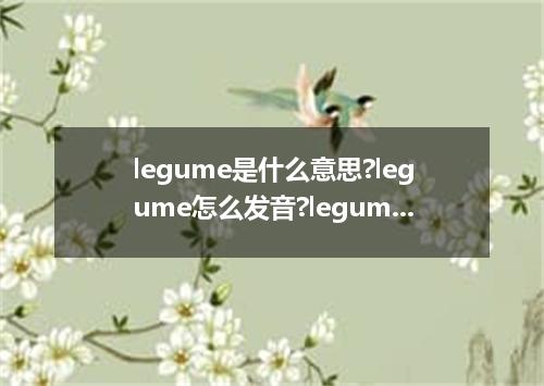 legume是什么意思?legume怎么发音?legume的解释和用法