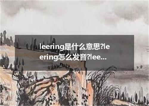 leering是什么意思?leering怎么发音?leering的解释和用法