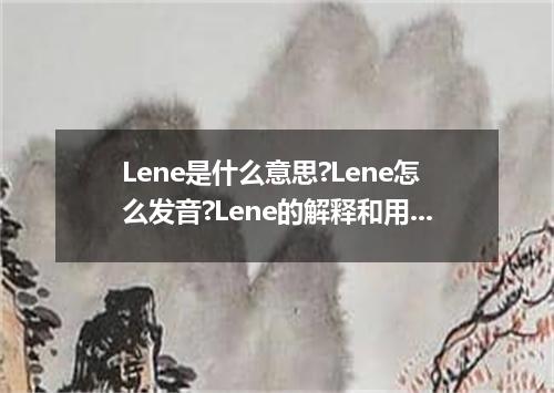 Lene是什么意思?Lene怎么发音?Lene的解释和用法