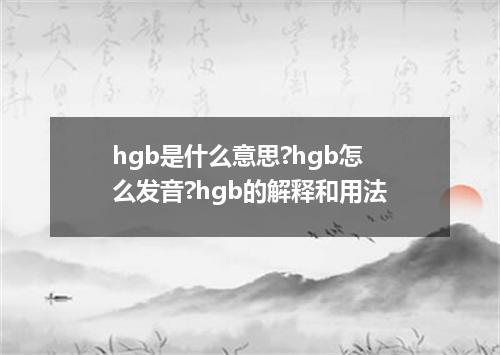 hgb是什么意思?hgb怎么发音?hgb的解释和用法