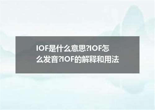 IOF是什么意思?IOF怎么发音?IOF的解释和用法