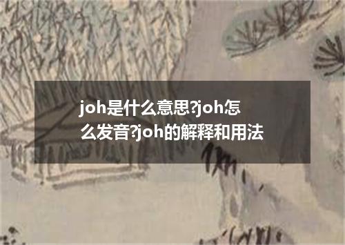 joh是什么意思?joh怎么发音?joh的解释和用法