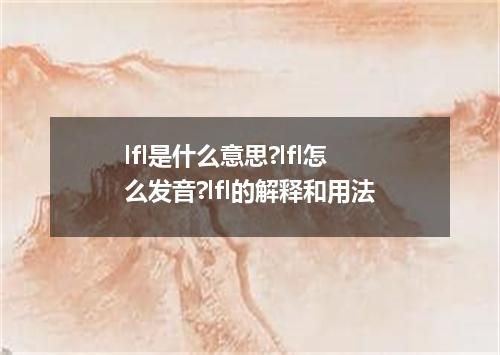 lfl是什么意思?lfl怎么发音?lfl的解释和用法