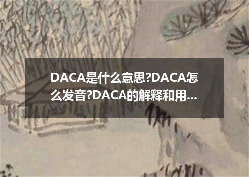 DACA是什么意思?DACA怎么发音?DACA的解释和用法