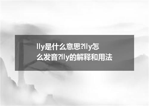 lly是什么意思?lly怎么发音?lly的解释和用法