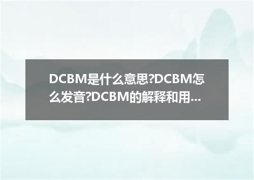 DCBM是什么意思?DCBM怎么发音?DCBM的解释和用法