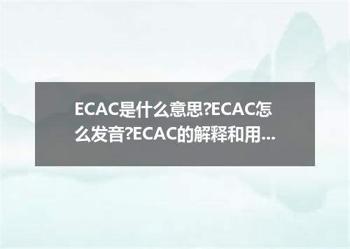 ECAC是什么意思?ECAC怎么发音?ECAC的解释和用法