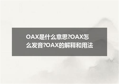 OAX是什么意思?OAX怎么发音?OAX的解释和用法