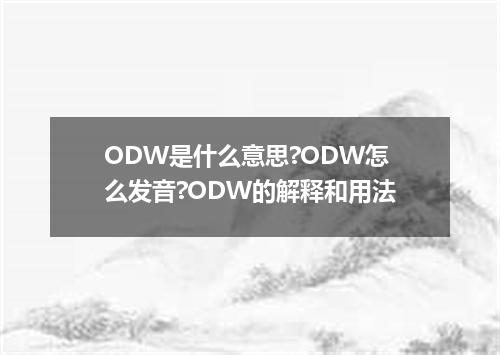 ODW是什么意思?ODW怎么发音?ODW的解释和用法