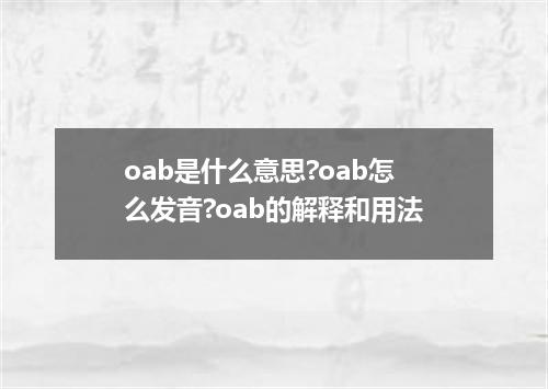 oab是什么意思?oab怎么发音?oab的解释和用法